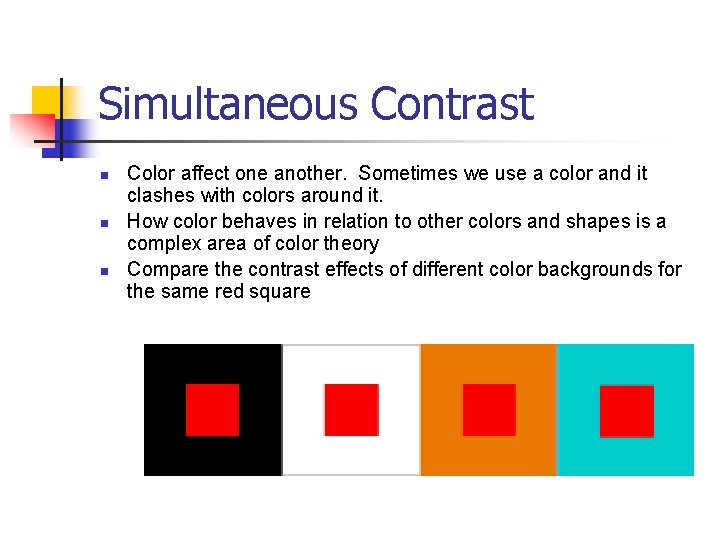Simultaneous Contrast n n n Color affect one another. Sometimes we use a color