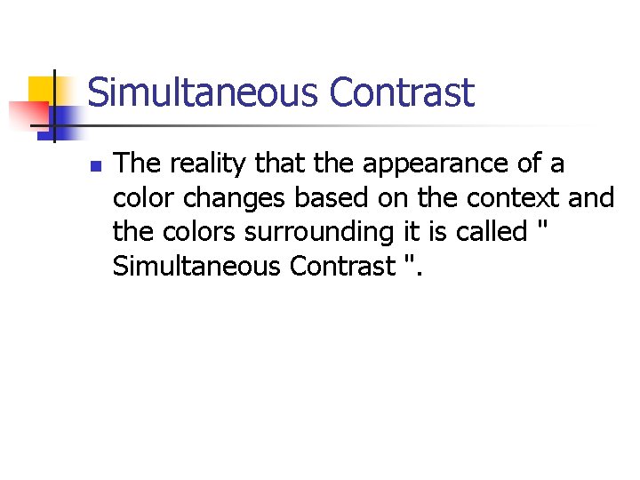 Simultaneous Contrast n The reality that the appearance of a color changes based on