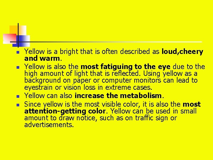 n n Yellow is a bright that is often described as loud, cheery and