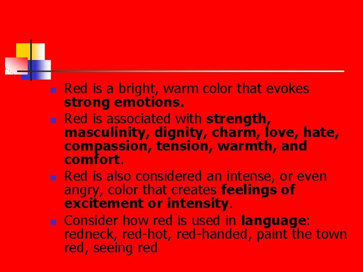 n n Red is a bright, warm color that evokes strong emotions. Red is