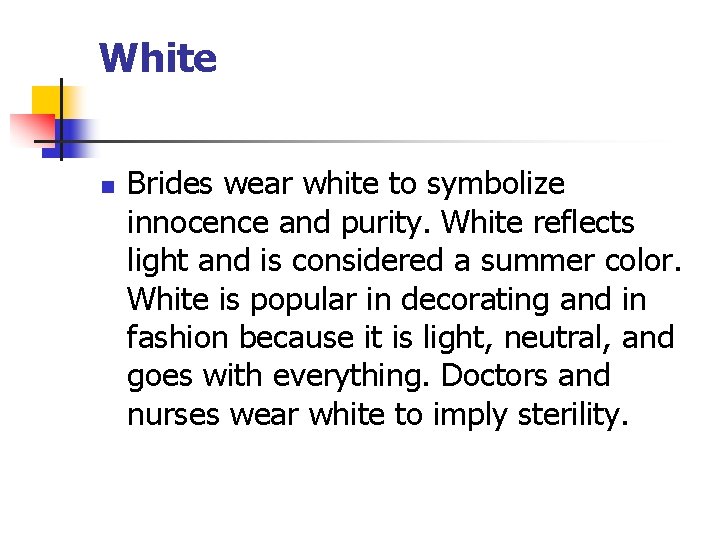 White n Brides wear white to symbolize innocence and purity. White reflects light and