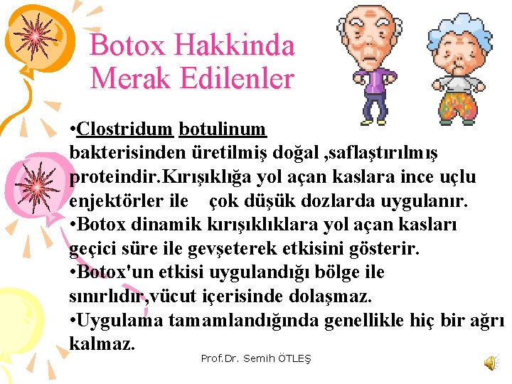 Botox Hakkinda Merak Edilenler • Clostridum botulinum bakterisinden üretilmiş doğal , saflaştırılmış proteindir. Kırışıklığa