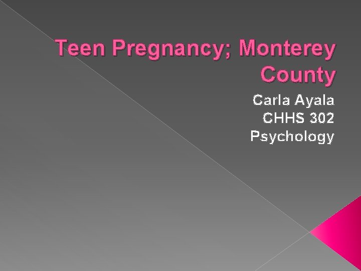 Teen Pregnancy; Monterey County Carla Ayala CHHS 302 Psychology Teen Pregnancy; Monterey County Carla Ayala CHHS 302 Psychology