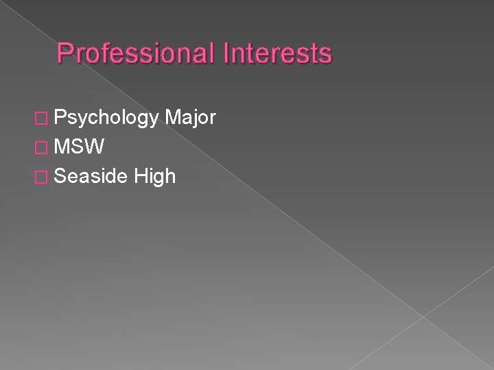 Professional Interests � Psychology Major � MSW � Seaside High 