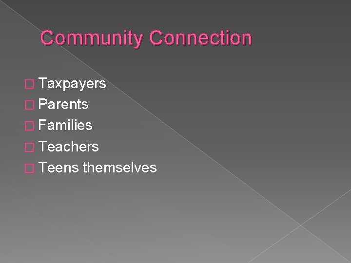 Community Connection � Taxpayers � Parents � Families � Teachers � Teens themselves 