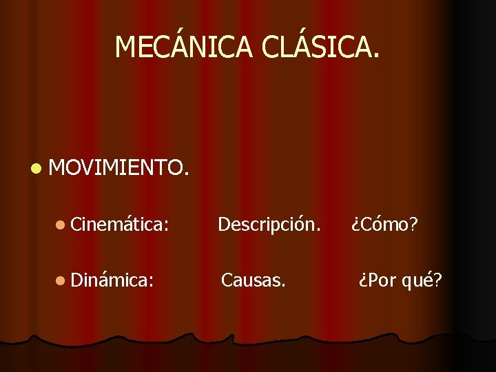 MECÁNICA CLÁSICA. l MOVIMIENTO. l Cinemática: Descripción. l Dinámica: Causas. ¿Cómo? ¿Por qué? 