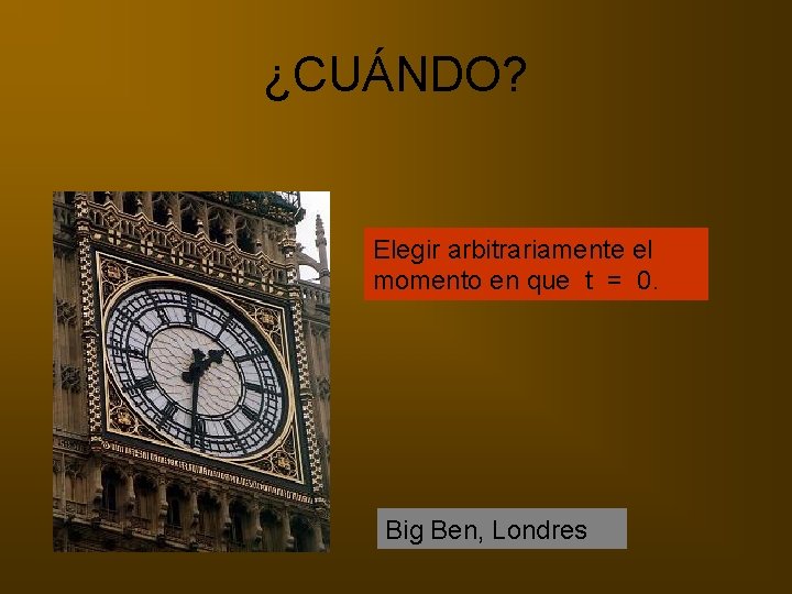 ¿CUÁNDO? Elegir arbitrariamente el momento en que t = 0. Big Ben, Londres 