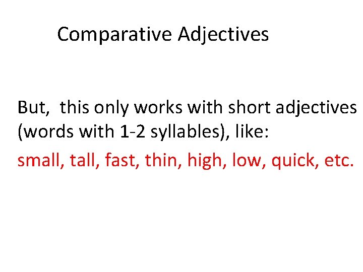 Comparative Adjectives But, this only works with short adjectives (words with 1 -2 syllables),