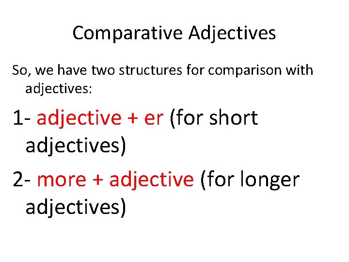 Comparative Adjectives So, we have two structures for comparison with adjectives: 1 - adjective