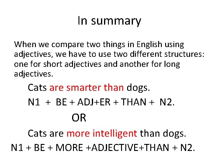 In summary When we compare two things in English using adjectives, we have to