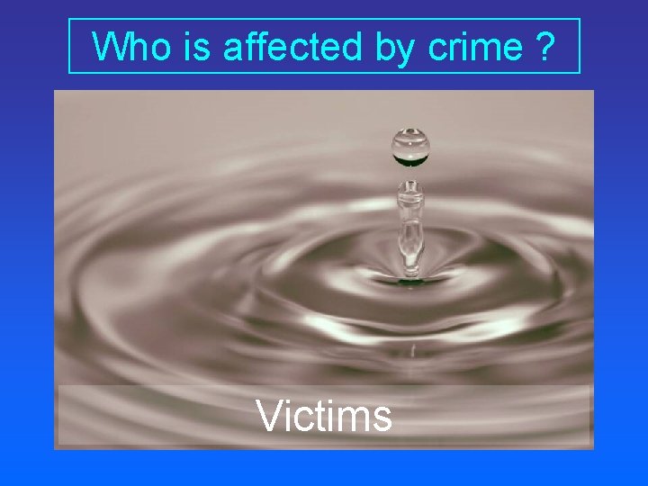 Who is affected by crime ? Victims 