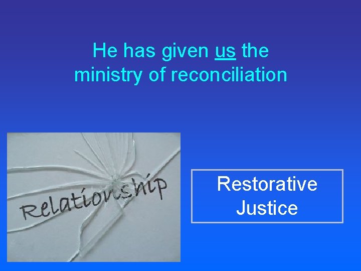 He has given us the ministry of reconciliation Restorative Justice 