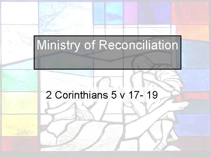 Ministry of Reconciliation 2 Corinthians 5 v 17 - 19 