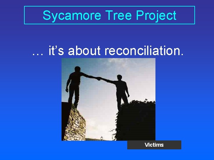 Sycamore Tree Project … it’s about reconciliation. Victims 