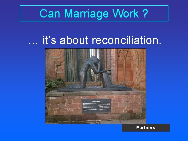 Can Marriage Work ? … it’s about reconciliation. Partners 