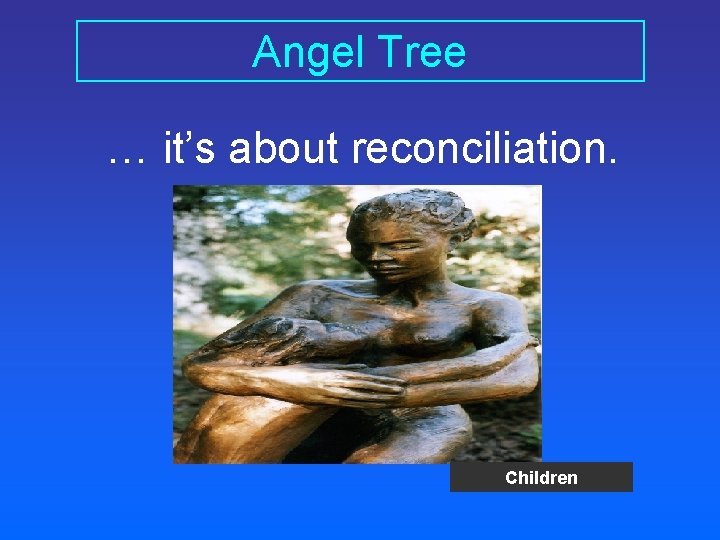 Angel Tree … it’s about reconciliation. Children 