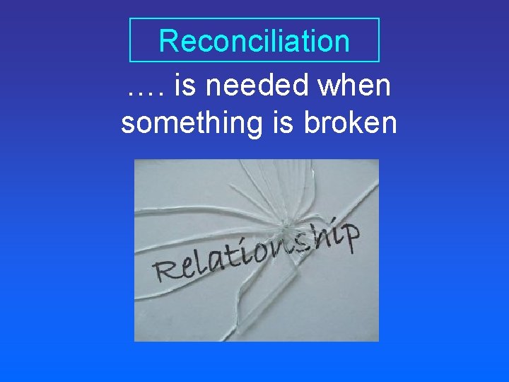 Reconciliation …. is needed when something is broken 
