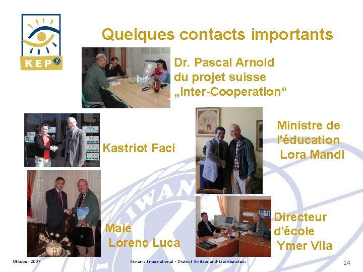Quelques contacts importants Dr. Pascal Arnold du projet suisse „Inter-Cooperation“ Kastriot Faci Maie Lorenc