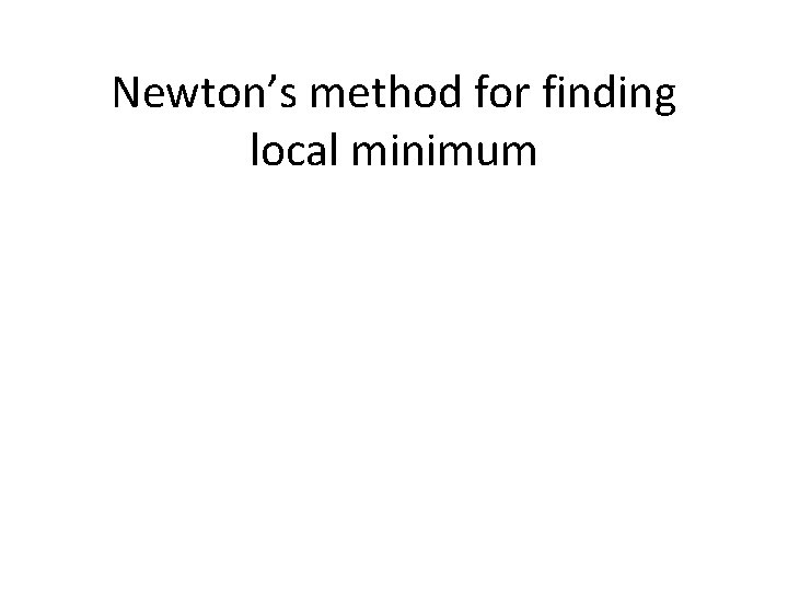 Newton’s method for finding local minimum 