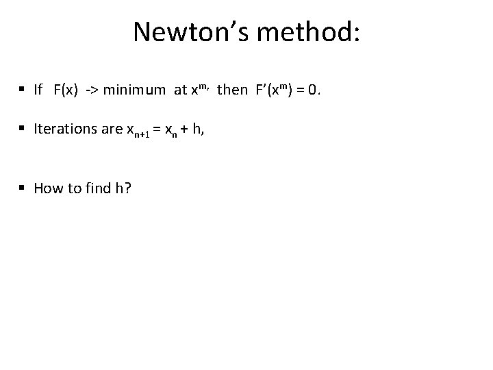 Newton’s method: § If F(x) -> minimum at xm, then F’(xm) = 0. §