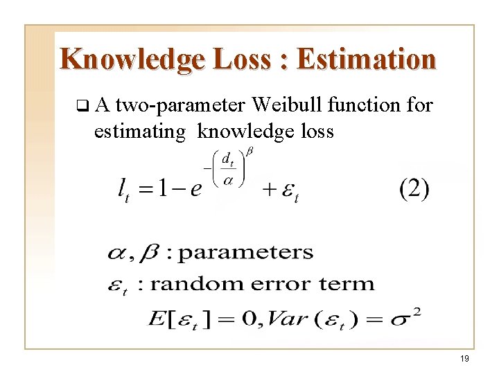 Knowledge Loss : Estimation q. A two-parameter Weibull function for estimating knowledge loss 19 Knowledge Loss : Estimation q. A two-parameter Weibull function for estimating knowledge loss 19
