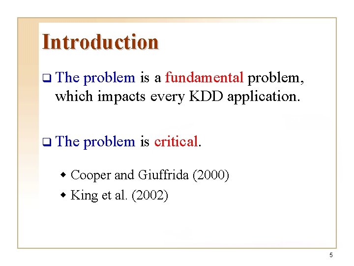 Introduction q The problem is a fundamental problem, which impacts every KDD application. q Introduction q The problem is a fundamental problem, which impacts every KDD application. q