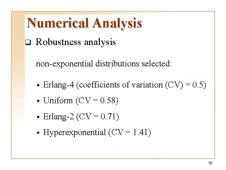 Numerical Analysis q Robustness analysis non-exponential distributions selected: w Erlang-4 (coefficients of variation (CV) Numerical Analysis q Robustness analysis non-exponential distributions selected: w Erlang-4 (coefficients of variation (CV)