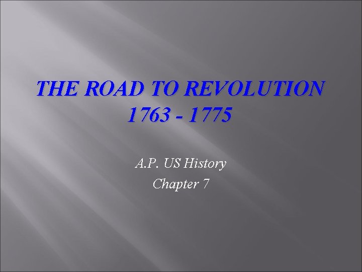 THE ROAD TO REVOLUTION 1763 - 1775 A. P. US History Chapter 7 