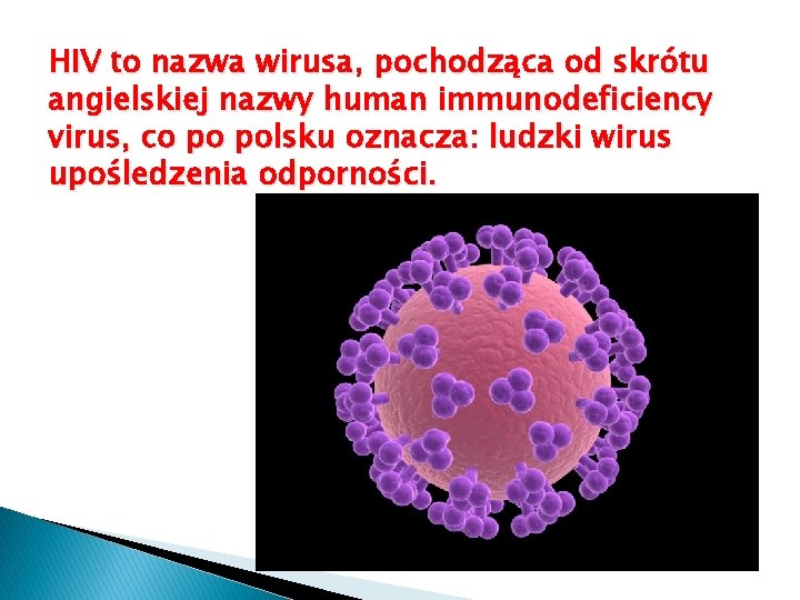 HIV to nazwa wirusa, pochodząca od skrótu angielskiej nazwy human immunodeficiency virus, co po