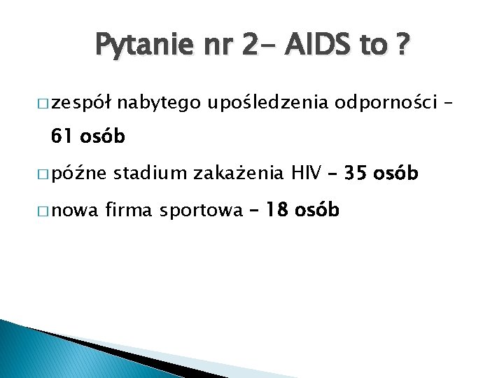 Pytanie nr 2 - AIDS to ? � zespół nabytego upośledzenia odporności – 61