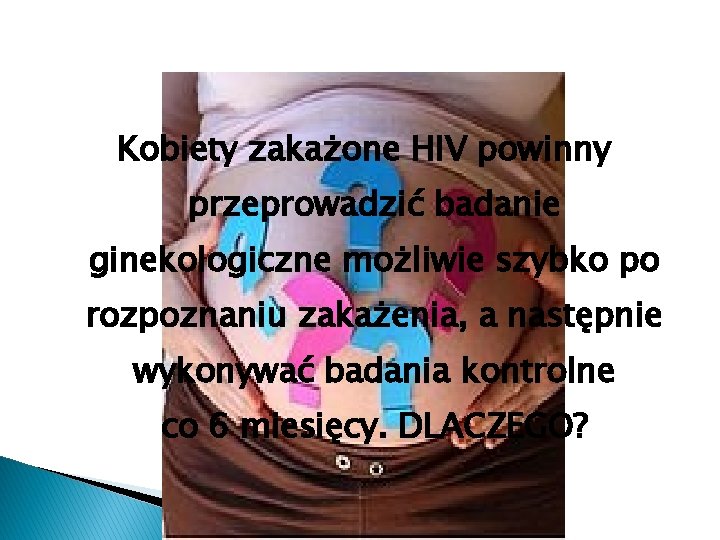 Kobiety zakażone HIV powinny przeprowadzić badanie ginekologiczne możliwie szybko po rozpoznaniu zakażenia, a następnie