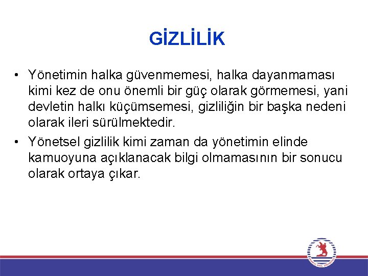 GİZLİLİK • Yönetimin halka güvenmemesi, halka dayanmaması kimi kez de onu önemli bir güç