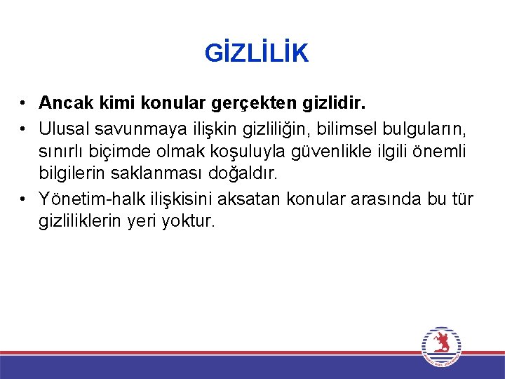 GİZLİLİK • Ancak kimi konular gerçekten gizlidir. • Ulusal savunmaya ilişkin gizliliğin, bilimsel bulguların,