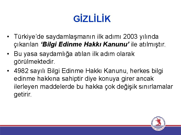 GİZLİLİK • Türkiye’de saydamlaşmanın ilk adımı 2003 yılında çıkarılan ‘Bilgi Edinme Hakkı Kanunu’ ile