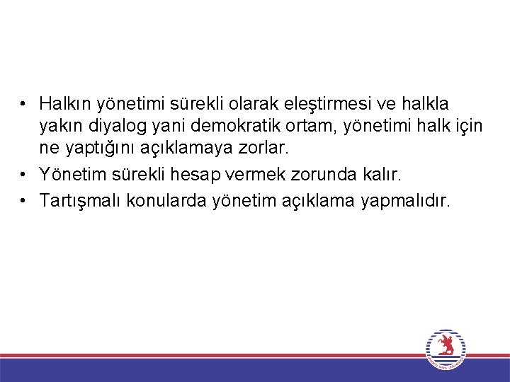  • Halkın yönetimi sürekli olarak eleştirmesi ve halkla yakın diyalog yani demokratik ortam,