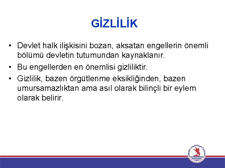 GİZLİLİK • Devlet halk ilişkisini bozan, aksatan engellerin önemli bölümü devletin tutumundan kaynaklanır. •