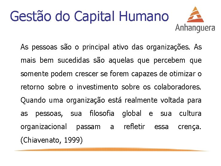 Gestão do Capital Humano As pessoas são o principal ativo das organizações. As mais