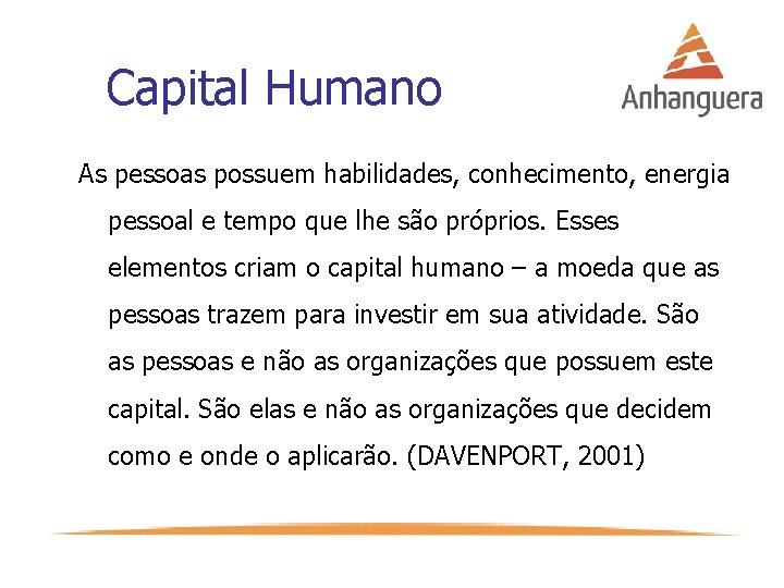 Capital Humano As pessoas possuem habilidades, conhecimento, energia pessoal e tempo que lhe são