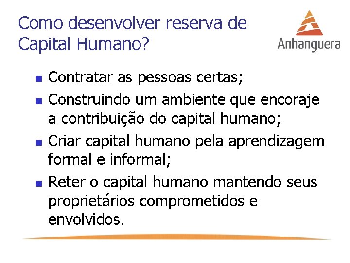 Como desenvolver reserva de Capital Humano? n n Contratar as pessoas certas; Construindo um