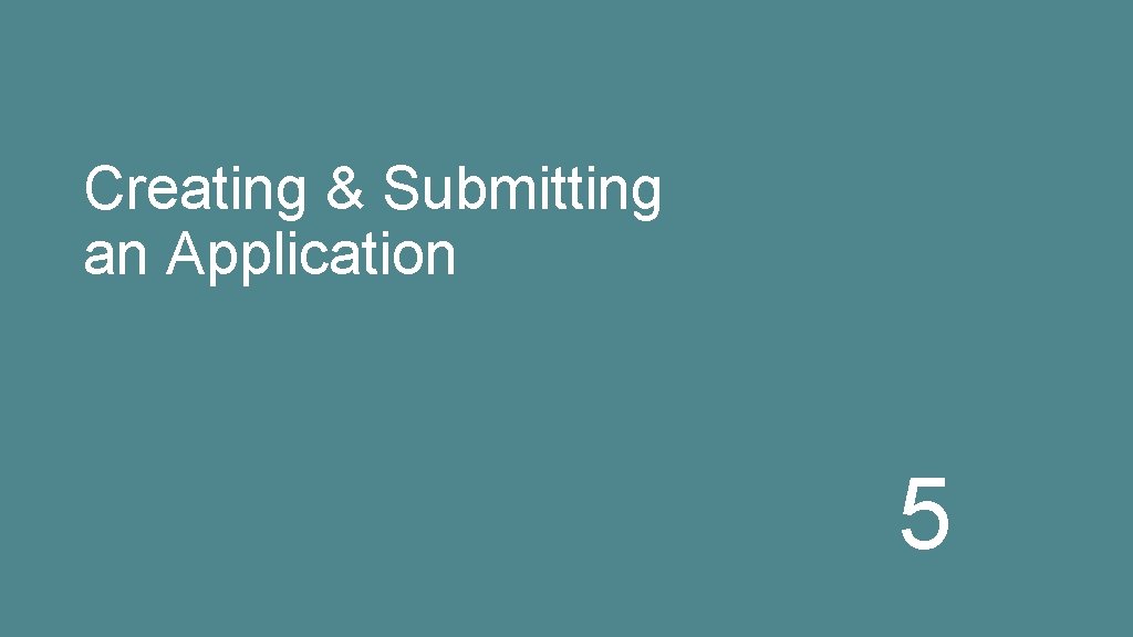 Creating & Submitting an Application 5 