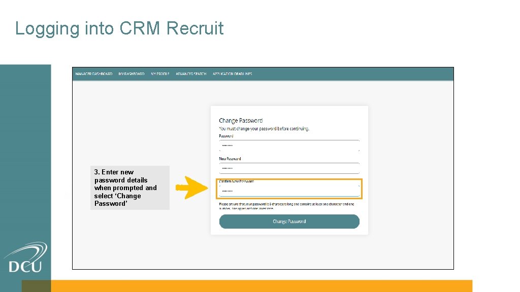 Logging into CRM Recruit 3. Enter new password details when prompted and select ‘Change