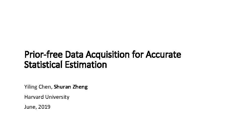 Prior-free Data Acquisition for Accurate Statistical Estimation Yiling Chen, Shuran Zheng Harvard University June,