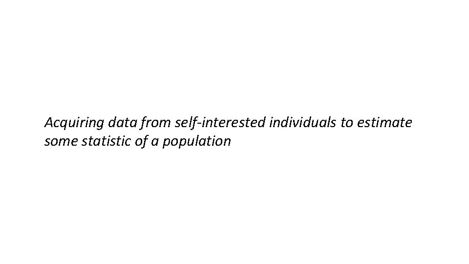 Acquiring data from self-interested individuals to estimate some statistic of a population 