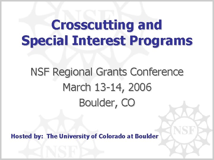 Crosscutting and Special Interest Programs NSF Regional Grants Conference March 13 -14, 2006 Boulder,