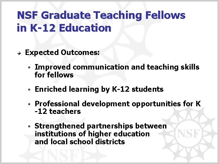 NSF Graduate Teaching Fellows in K-12 Education Expected Outcomes: § Improved communication and teaching