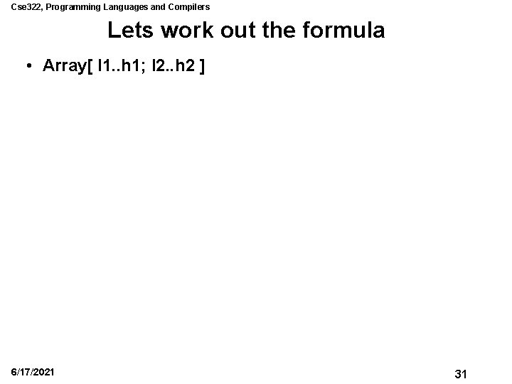 Cse 322, Programming Languages and Compilers Lets work out the formula • Array[ l