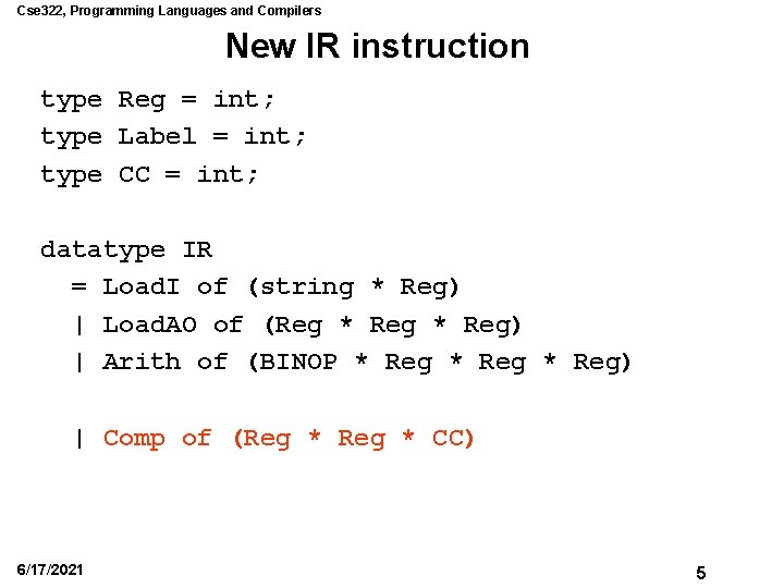 Cse 322, Programming Languages and Compilers New IR instruction type Reg = int; type