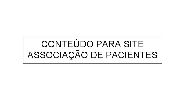 CONTEÚDO PARA SITE ASSOCIAÇÃO DE PACIENTES 