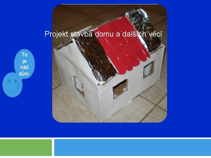 Projekt stavba domu a dalších věcí To je náš dům. 