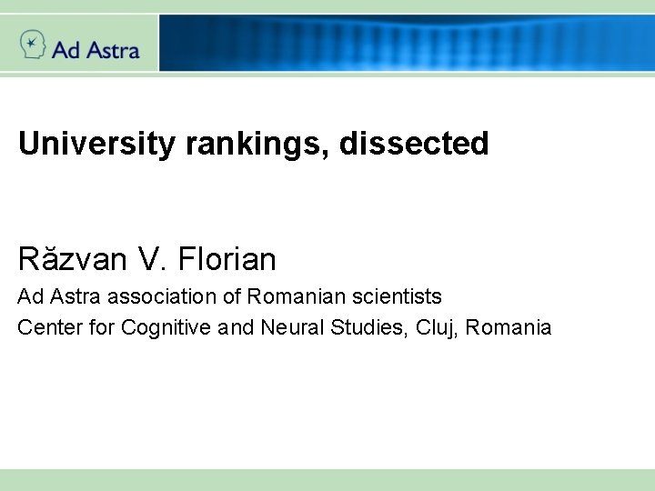 University rankings, dissected Răzvan V. Florian Ad Astra association of Romanian scientists Center for